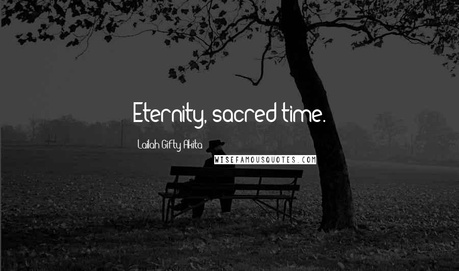 Lailah Gifty Akita Quotes: Eternity, sacred time.