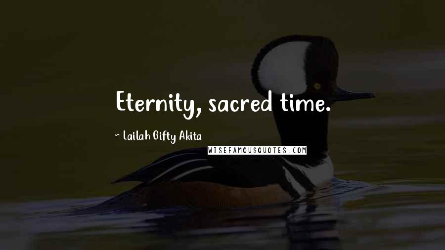 Lailah Gifty Akita Quotes: Eternity, sacred time.