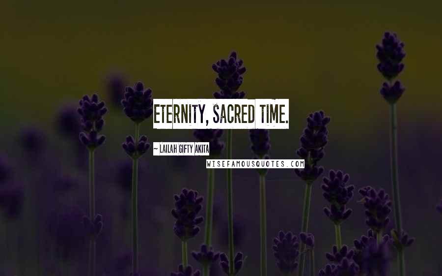 Lailah Gifty Akita Quotes: Eternity, sacred time.