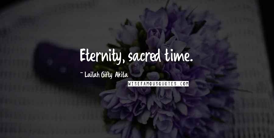 Lailah Gifty Akita Quotes: Eternity, sacred time.