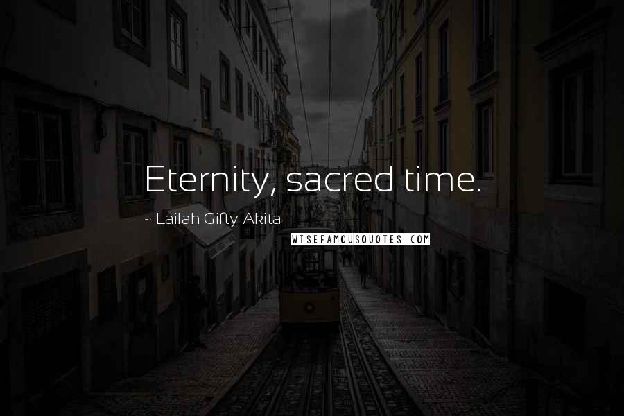 Lailah Gifty Akita Quotes: Eternity, sacred time.