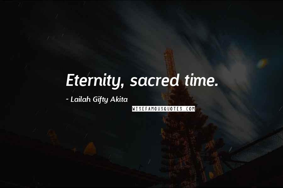 Lailah Gifty Akita Quotes: Eternity, sacred time.