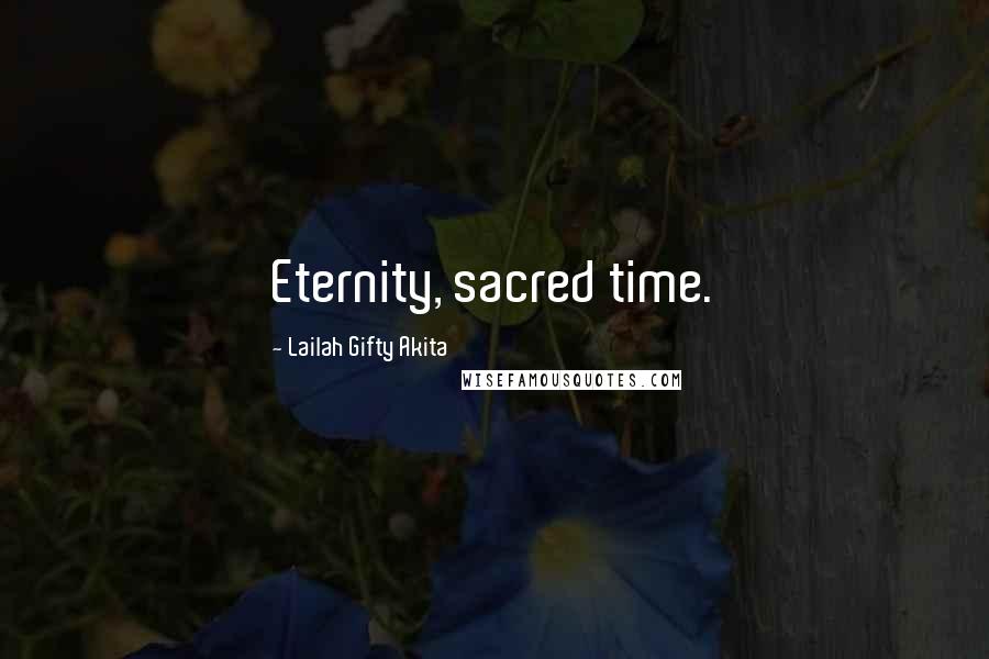 Lailah Gifty Akita Quotes: Eternity, sacred time.