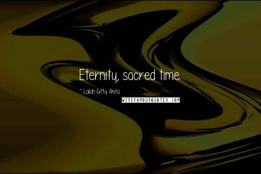 Lailah Gifty Akita Quotes: Eternity, sacred time.