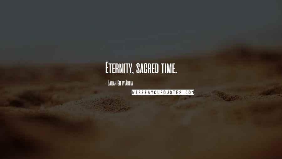 Lailah Gifty Akita Quotes: Eternity, sacred time.