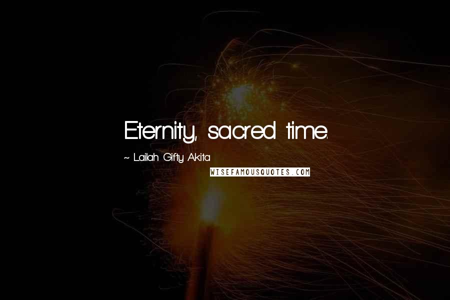 Lailah Gifty Akita Quotes: Eternity, sacred time.