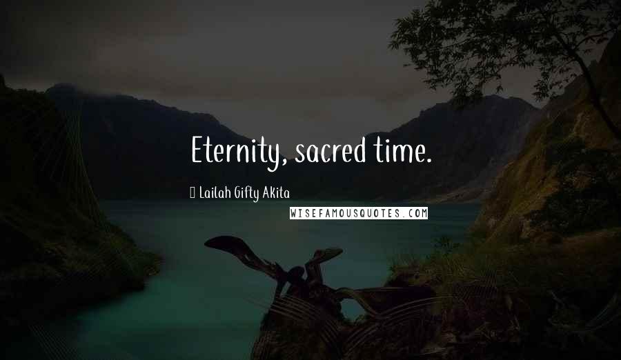 Lailah Gifty Akita Quotes: Eternity, sacred time.