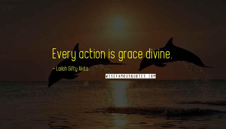 Lailah Gifty Akita Quotes: Every action is grace divine.