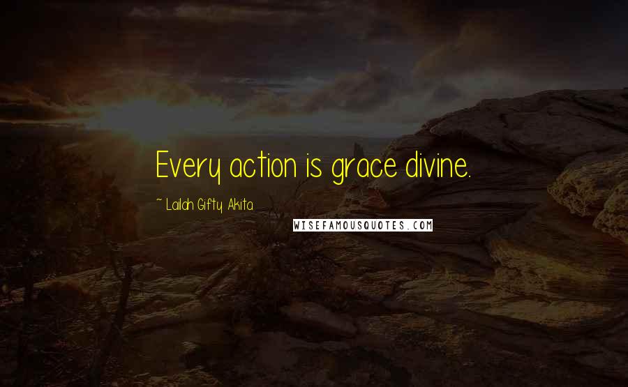 Lailah Gifty Akita Quotes: Every action is grace divine.