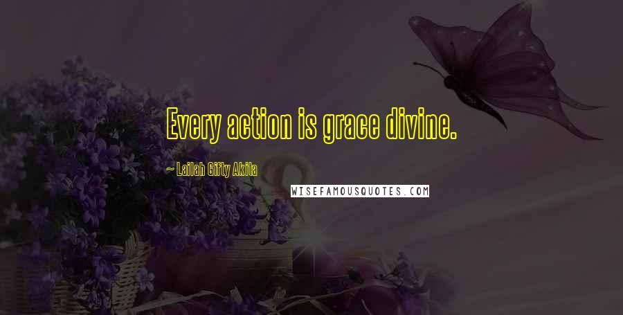 Lailah Gifty Akita Quotes: Every action is grace divine.