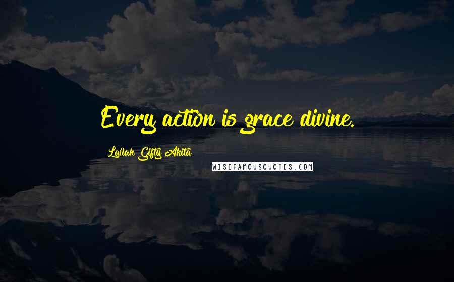 Lailah Gifty Akita Quotes: Every action is grace divine.