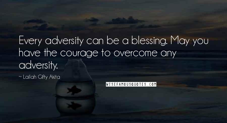 Lailah Gifty Akita Quotes: Every adversity can be a blessing. May you have the courage to overcome any adversity.