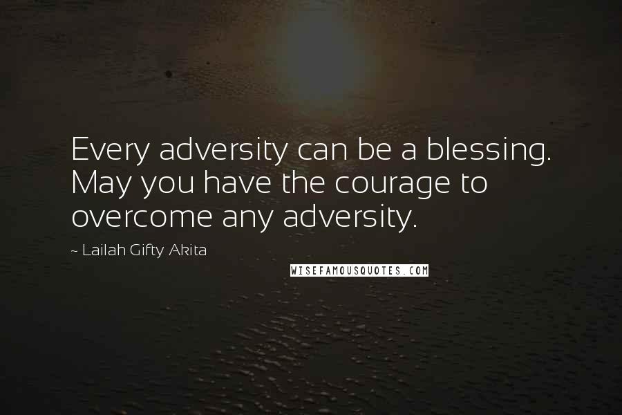 Lailah Gifty Akita Quotes: Every adversity can be a blessing. May you have the courage to overcome any adversity.