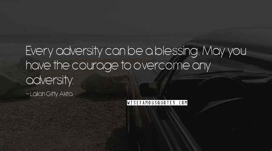 Lailah Gifty Akita Quotes: Every adversity can be a blessing. May you have the courage to overcome any adversity.