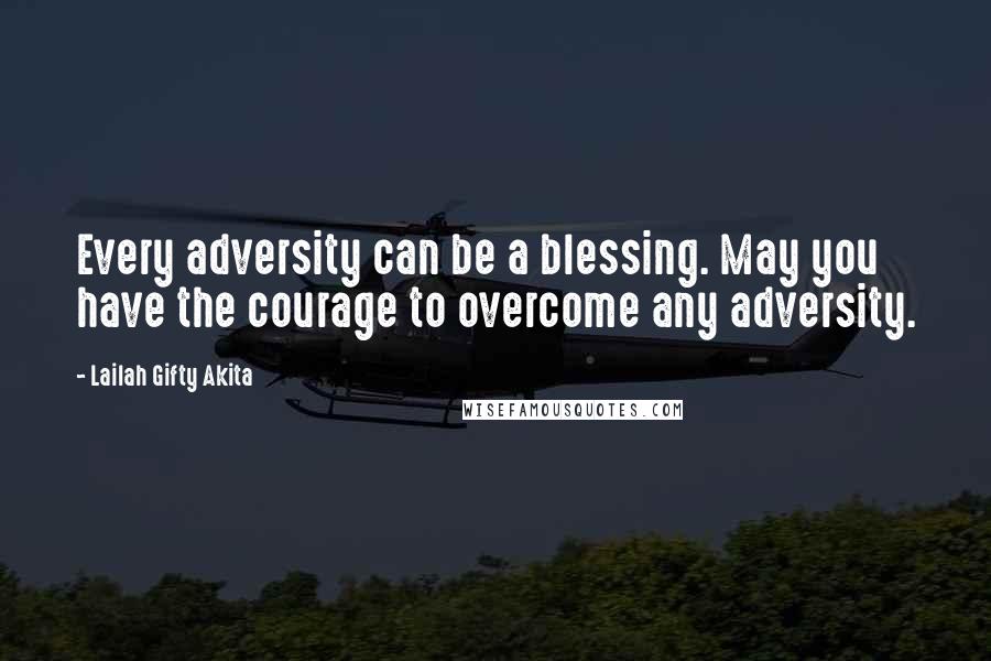 Lailah Gifty Akita Quotes: Every adversity can be a blessing. May you have the courage to overcome any adversity.