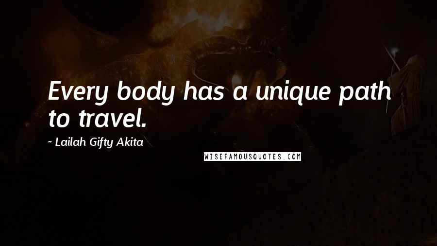 Lailah Gifty Akita Quotes: Every body has a unique path to travel.