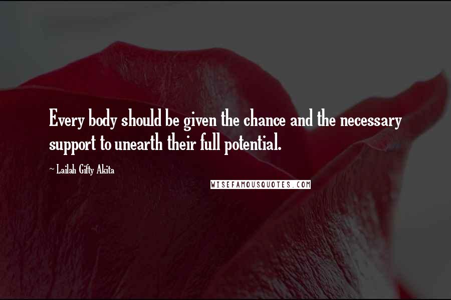 Lailah Gifty Akita Quotes: Every body should be given the chance and the necessary support to unearth their full potential.