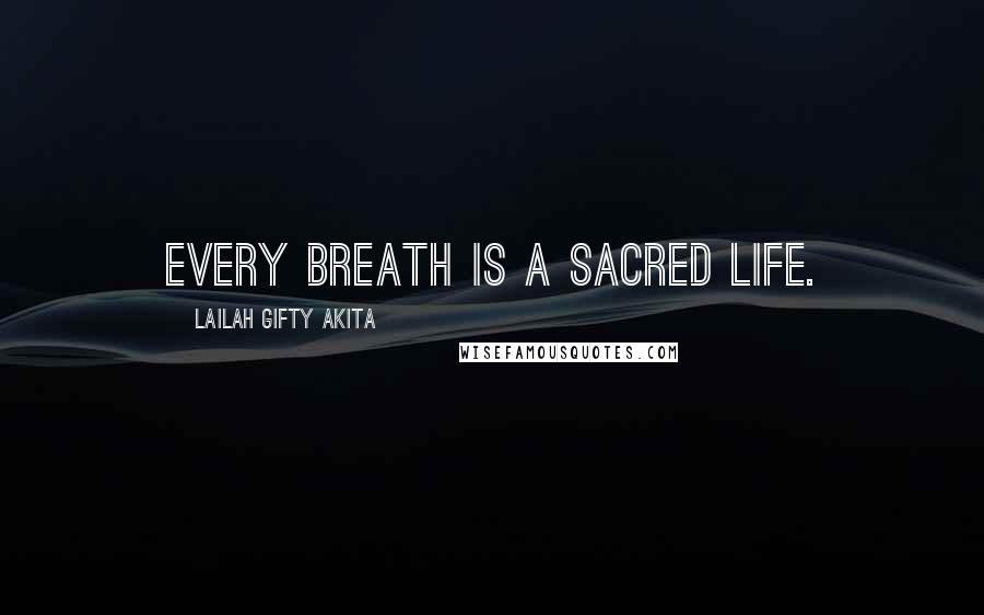 Lailah Gifty Akita Quotes: Every breath is a sacred life.