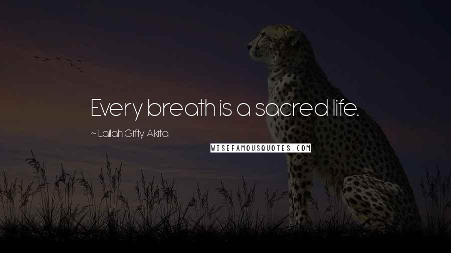 Lailah Gifty Akita Quotes: Every breath is a sacred life.