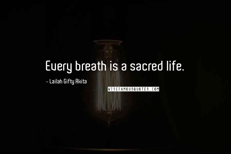 Lailah Gifty Akita Quotes: Every breath is a sacred life.