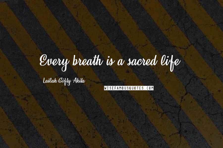 Lailah Gifty Akita Quotes: Every breath is a sacred life.
