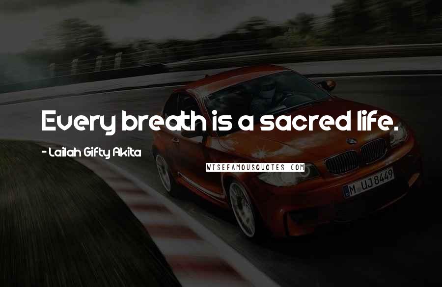 Lailah Gifty Akita Quotes: Every breath is a sacred life.