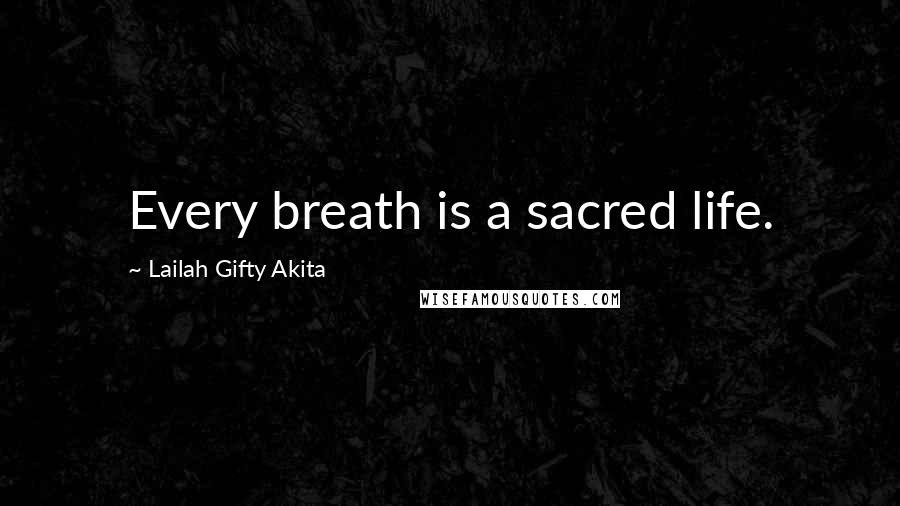 Lailah Gifty Akita Quotes: Every breath is a sacred life.