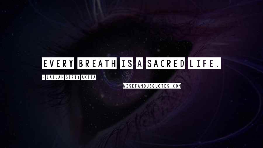 Lailah Gifty Akita Quotes: Every breath is a sacred life.