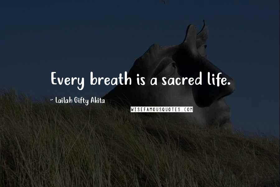 Lailah Gifty Akita Quotes: Every breath is a sacred life.