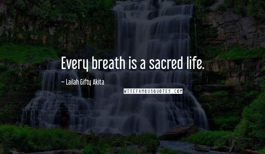 Lailah Gifty Akita Quotes: Every breath is a sacred life.