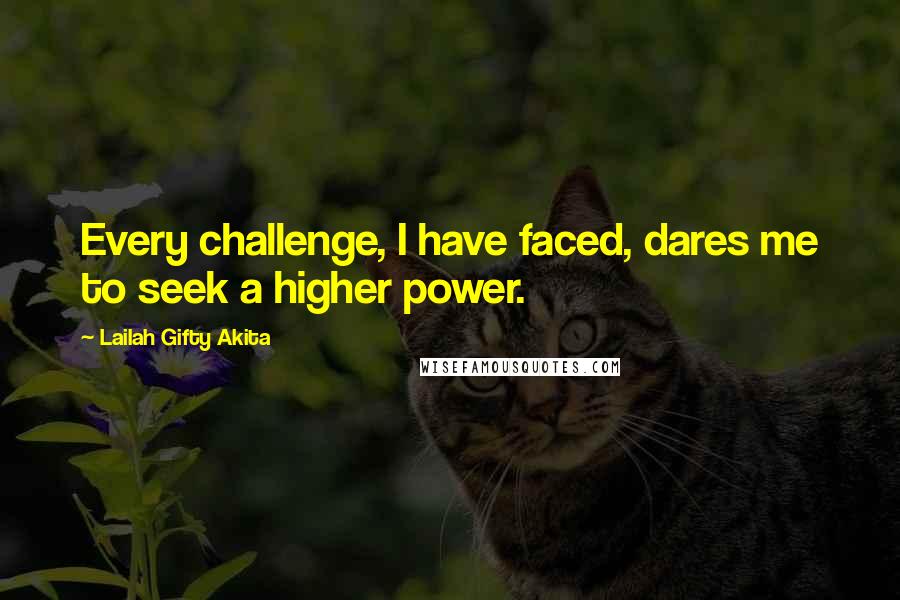 Lailah Gifty Akita Quotes: Every challenge, I have faced, dares me to seek a higher power.