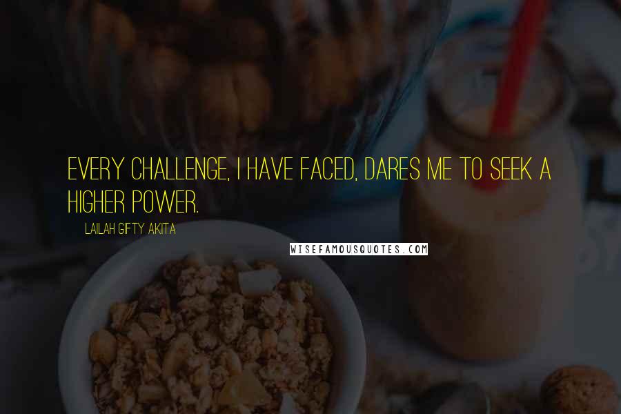 Lailah Gifty Akita Quotes: Every challenge, I have faced, dares me to seek a higher power.