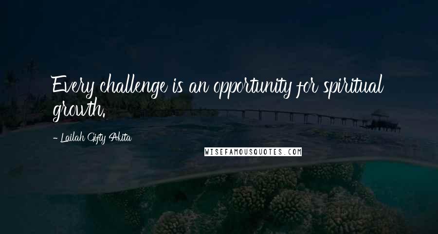 Lailah Gifty Akita Quotes: Every challenge is an opportunity for spiritual growth.