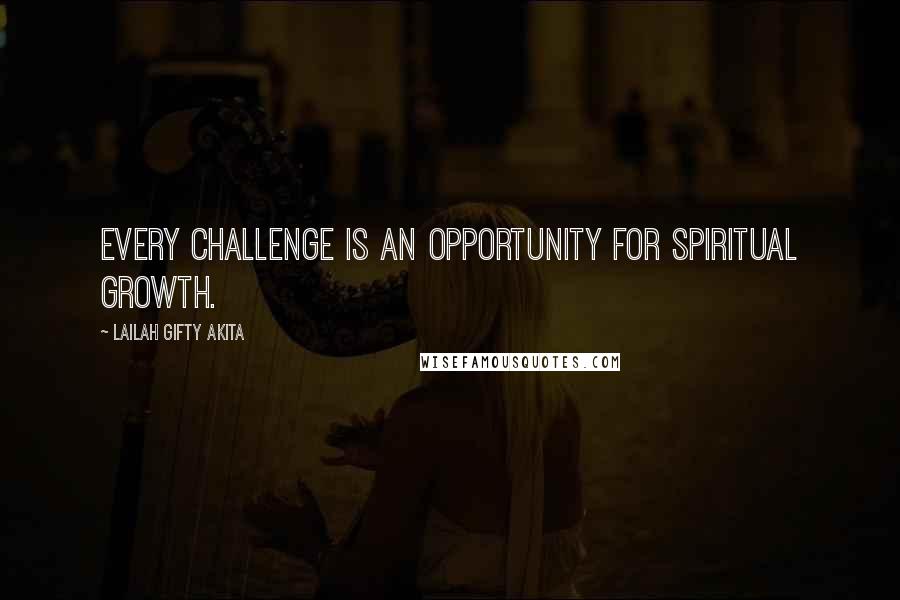 Lailah Gifty Akita Quotes: Every challenge is an opportunity for spiritual growth.