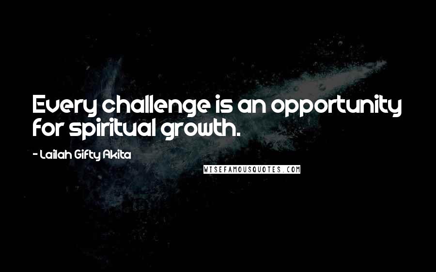 Lailah Gifty Akita Quotes: Every challenge is an opportunity for spiritual growth.