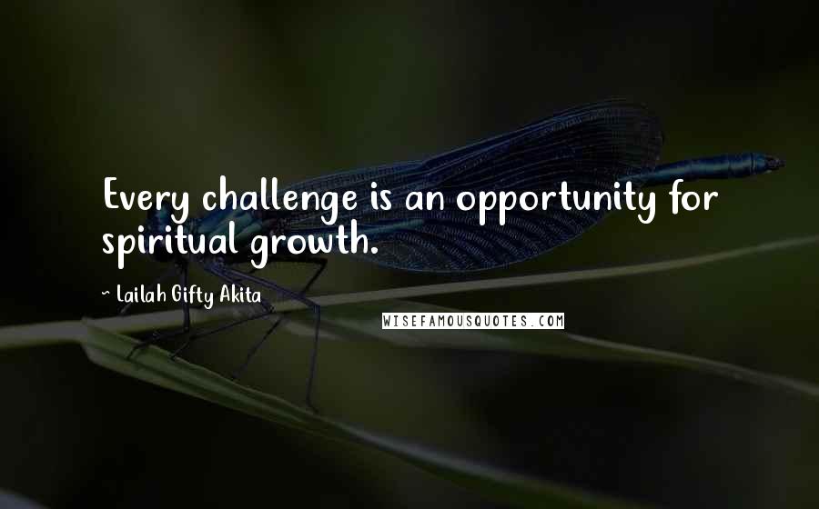 Lailah Gifty Akita Quotes: Every challenge is an opportunity for spiritual growth.