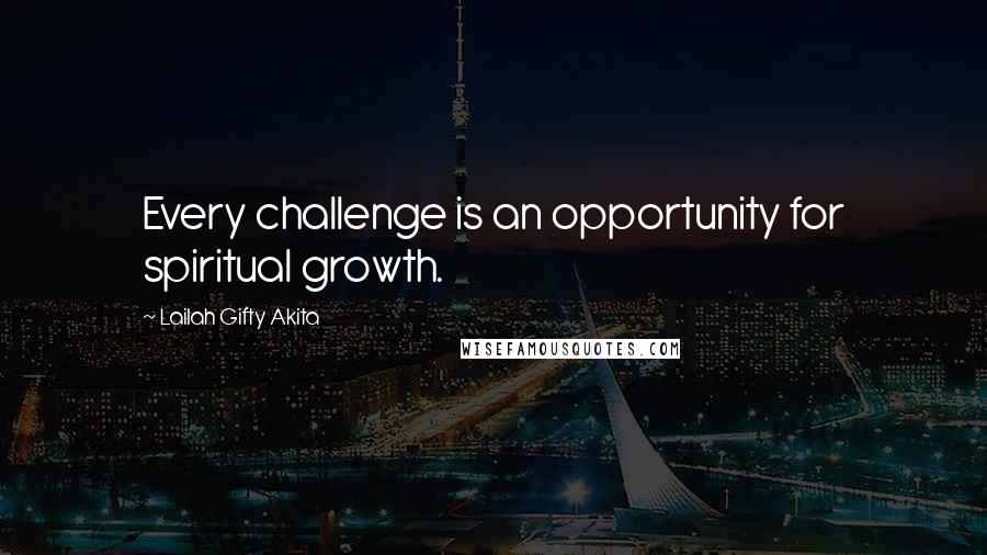 Lailah Gifty Akita Quotes: Every challenge is an opportunity for spiritual growth.