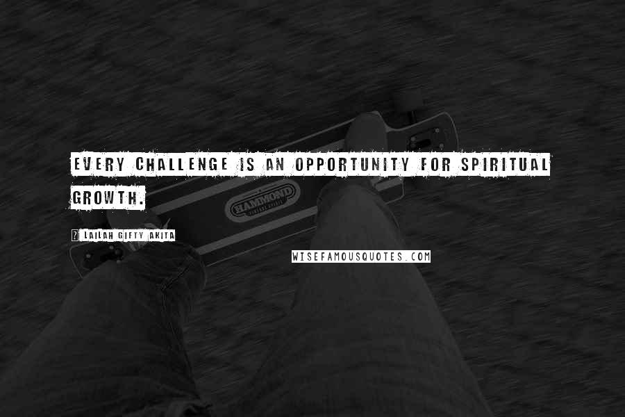 Lailah Gifty Akita Quotes: Every challenge is an opportunity for spiritual growth.