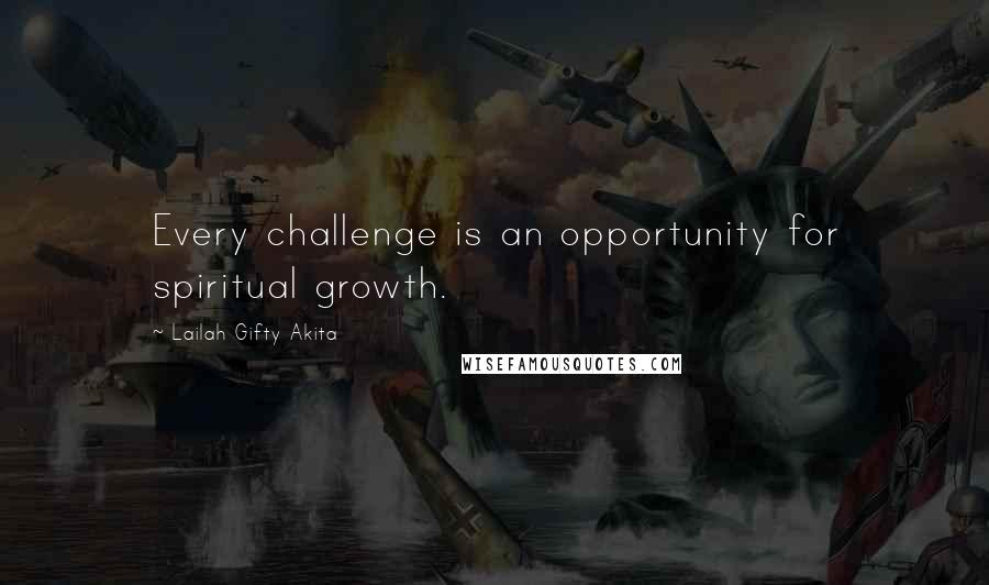 Lailah Gifty Akita Quotes: Every challenge is an opportunity for spiritual growth.