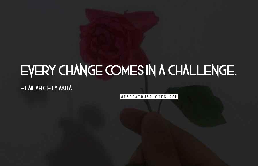 Lailah Gifty Akita Quotes: Every change comes in a challenge.