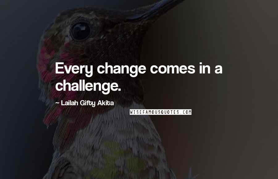 Lailah Gifty Akita Quotes: Every change comes in a challenge.