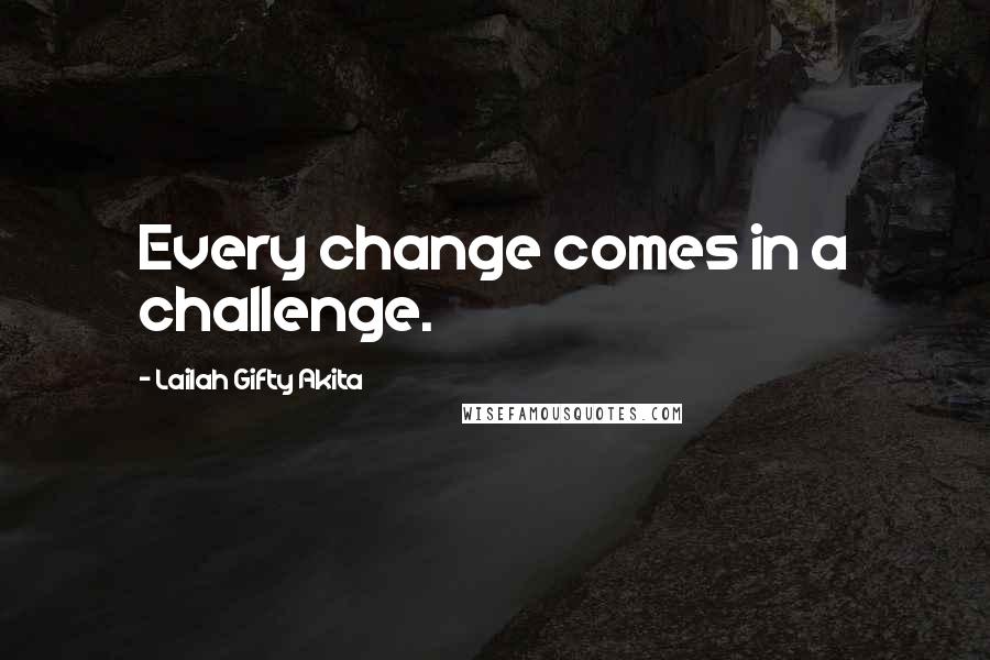 Lailah Gifty Akita Quotes: Every change comes in a challenge.