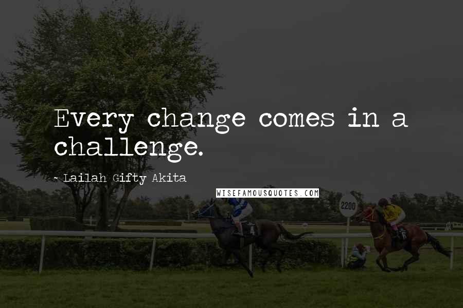 Lailah Gifty Akita Quotes: Every change comes in a challenge.