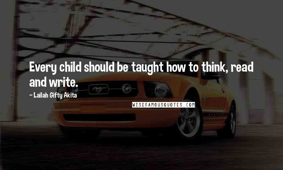 Lailah Gifty Akita Quotes: Every child should be taught how to think, read and write.