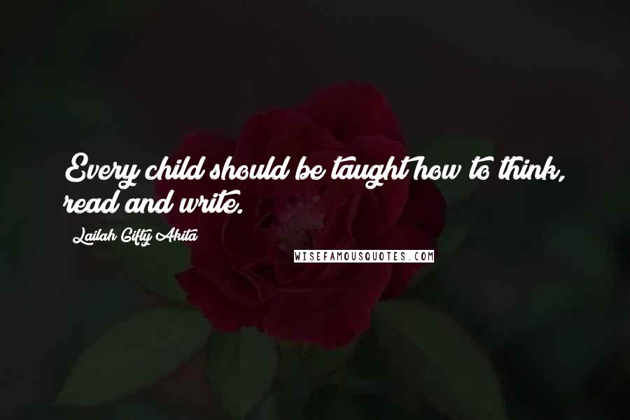 Lailah Gifty Akita Quotes: Every child should be taught how to think, read and write.