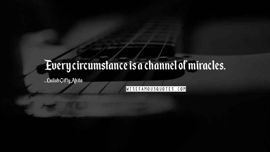 Lailah Gifty Akita Quotes: Every circumstance is a channel of miracles.