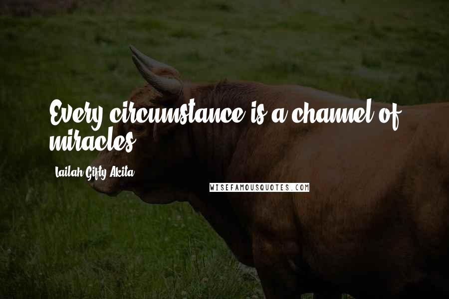 Lailah Gifty Akita Quotes: Every circumstance is a channel of miracles.