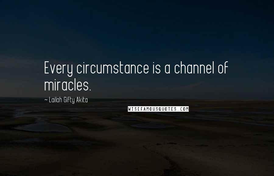Lailah Gifty Akita Quotes: Every circumstance is a channel of miracles.