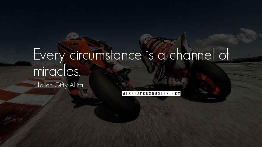 Lailah Gifty Akita Quotes: Every circumstance is a channel of miracles.