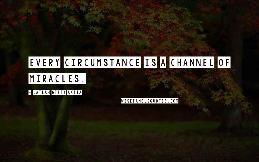 Lailah Gifty Akita Quotes: Every circumstance is a channel of miracles.